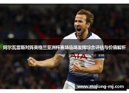 阿尔瓦雷斯对阵英格兰亚洲杯赛场临场发挥综合评估与价值解析 阿尔瓦雷斯对阵英格兰亚洲杯赛场临场发挥综合评估与价值解析