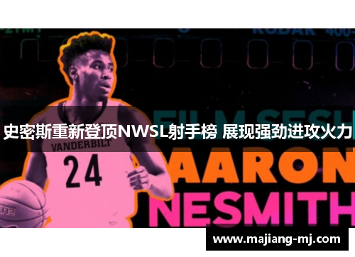 史密斯重新登顶NWSL射手榜 展现强劲进攻火力 史密斯重新登顶NWSL射手榜 展现强劲进攻火力