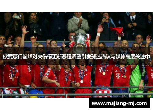 欧冠豪门巅峰对决伤停更新赛程调整引发球迷热议与媒体高度关注中 欧冠豪门巅峰对决伤停更新赛程调整引发球迷热议与媒体高度关注中