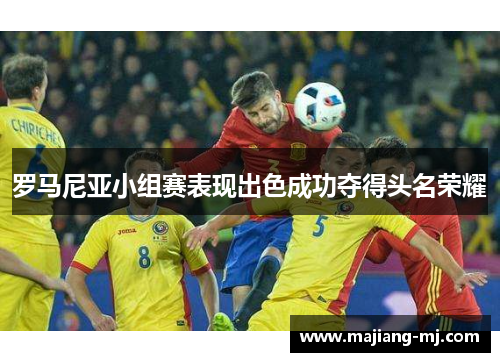 罗马尼亚小组赛表现出色成功夺得头名荣耀